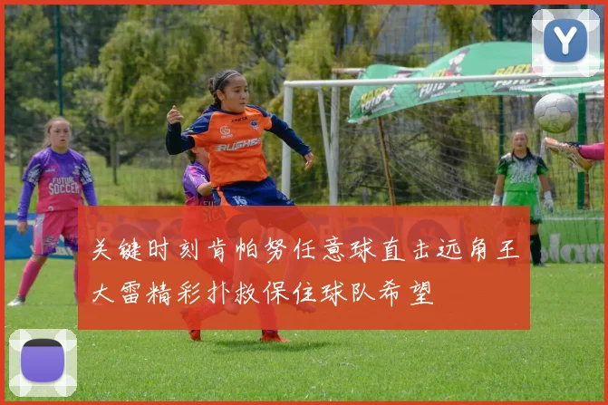 关键时刻肯帕努任意球直击远角王大雷精彩扑救保住球队希望