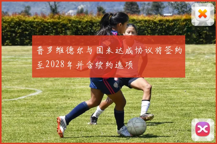 普罗维德尔与国米达成协议将签约至2028年并含续约选项